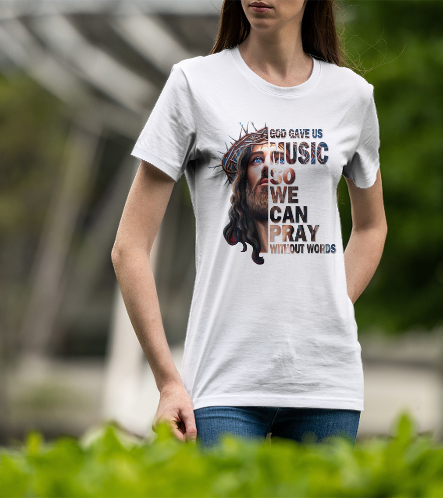 God Gave Us Music So We Can Pray Without Words T-Shirt