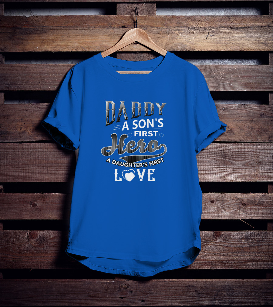 Daddy A Son's First Hero A Daughter's First Love T-Shirt