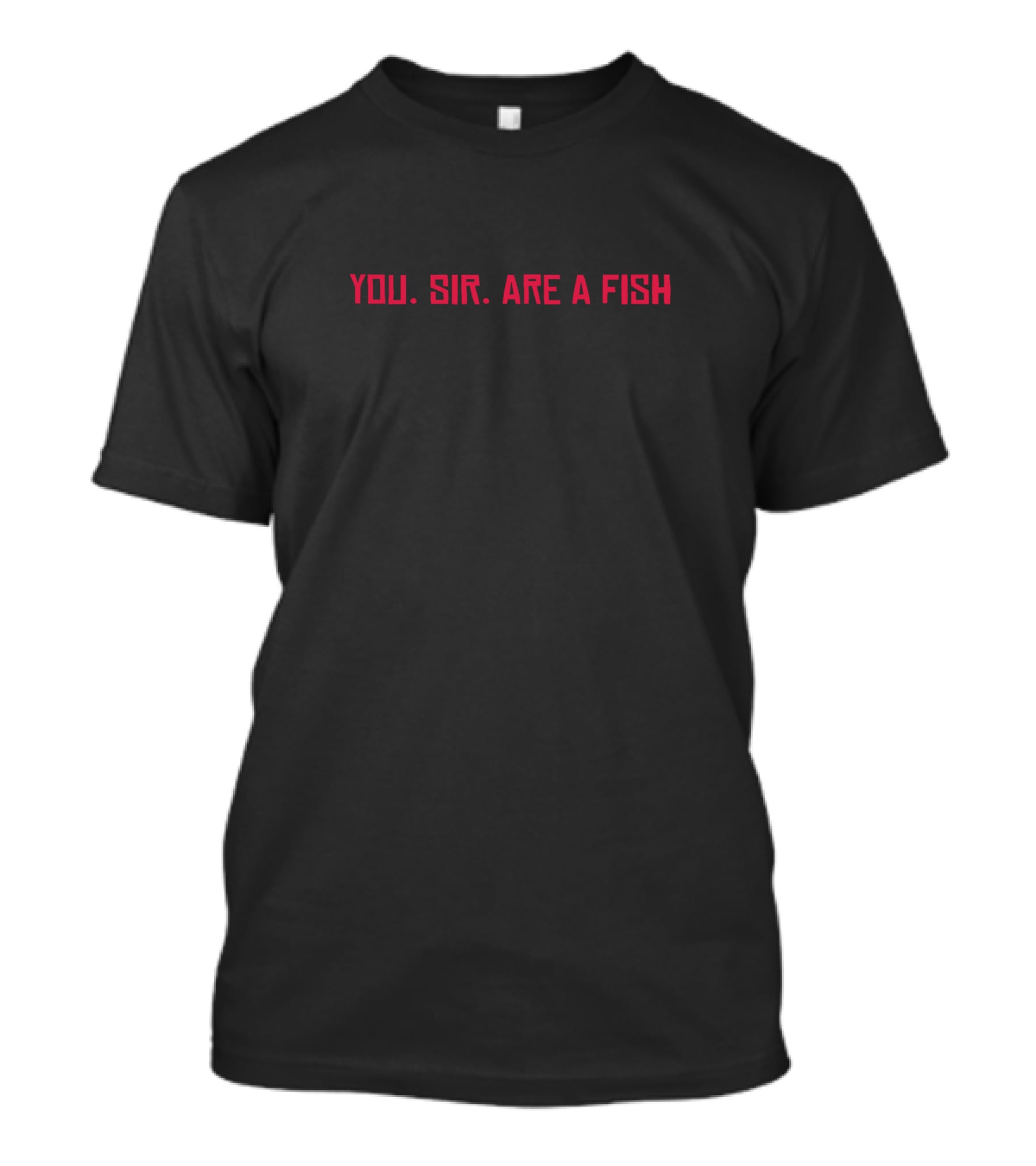 You Sir Are A Fish T-Shirt