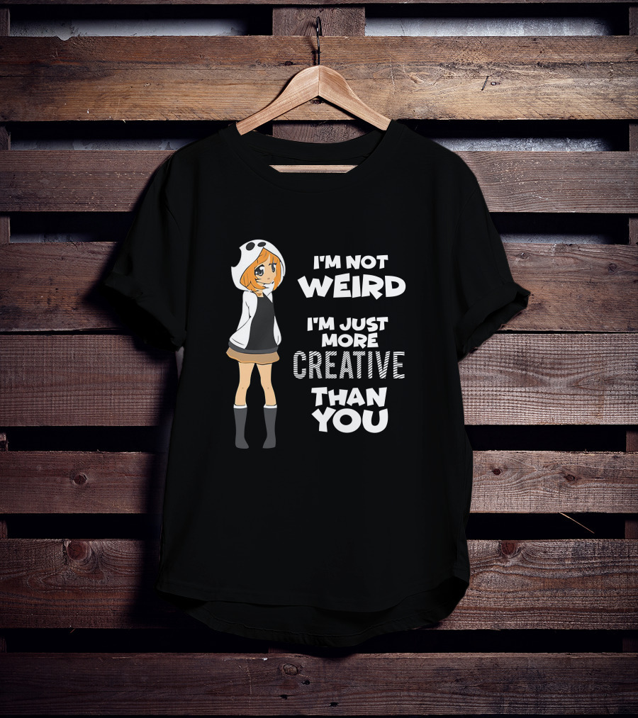 I'm Not Weird I'm Just More Creative Than You Cute Hoodie Girl T-Shirt