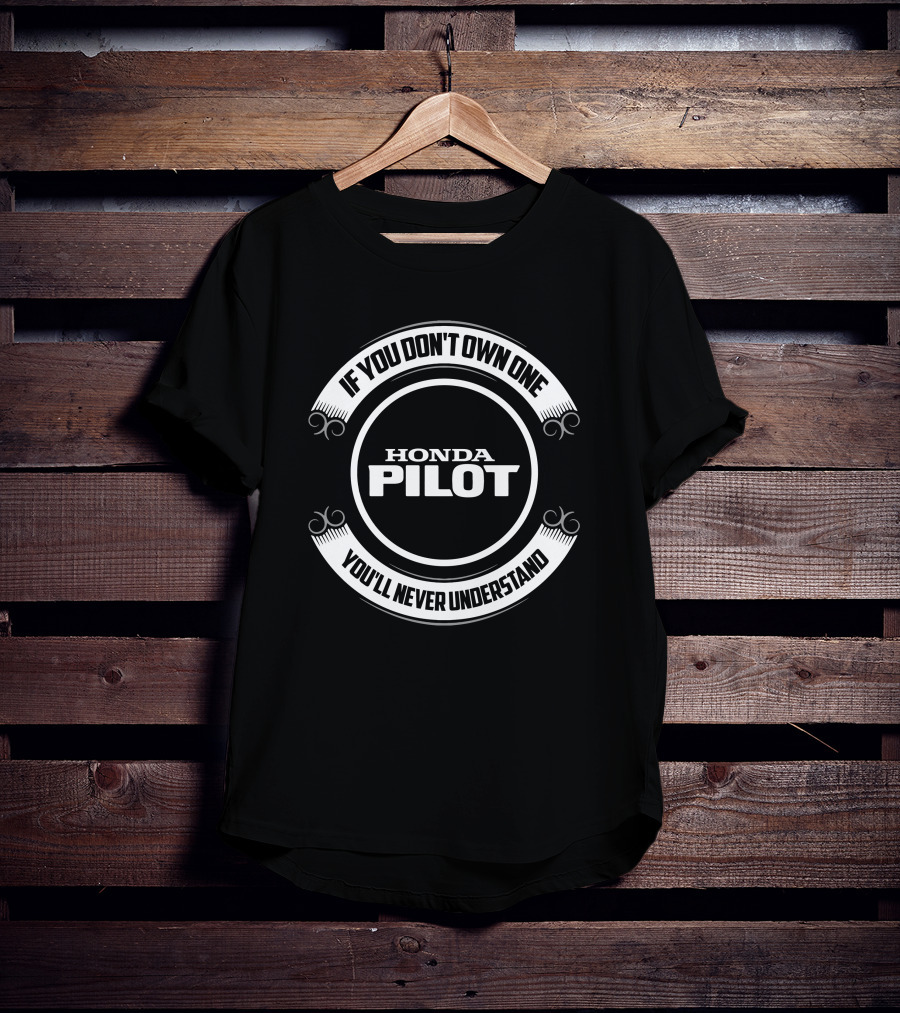 If You Don't Own One Honda Pilot You'll Never Understand T-Shirt