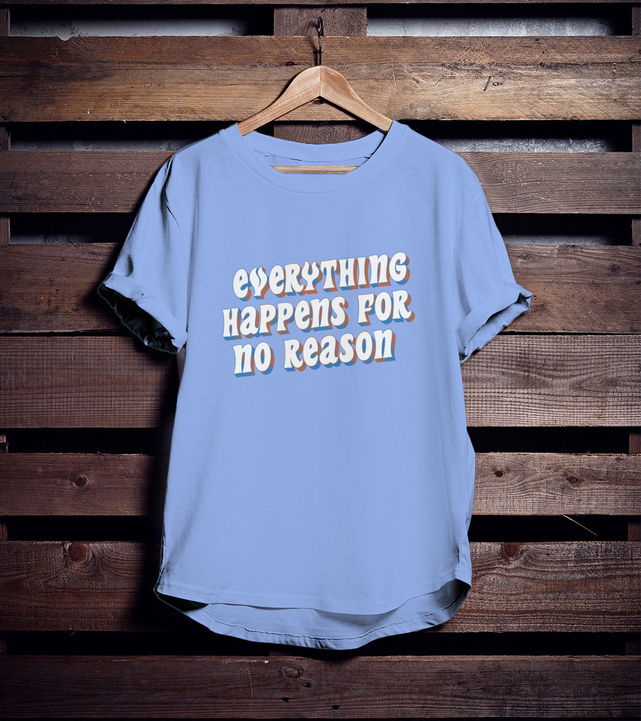 Everything Happens For No Reason T-Shirt
