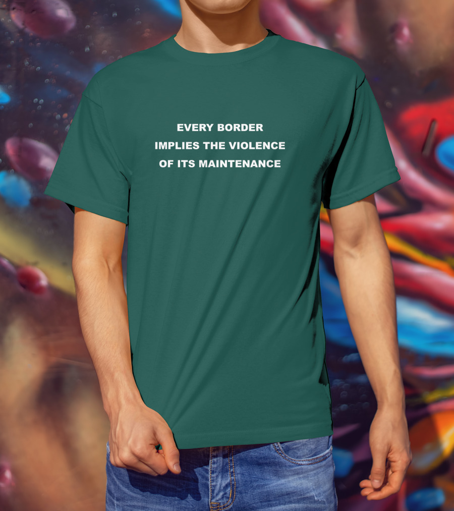 Nick Cho Every Border Implies The Violence Of Its Maintenance T-Shirt