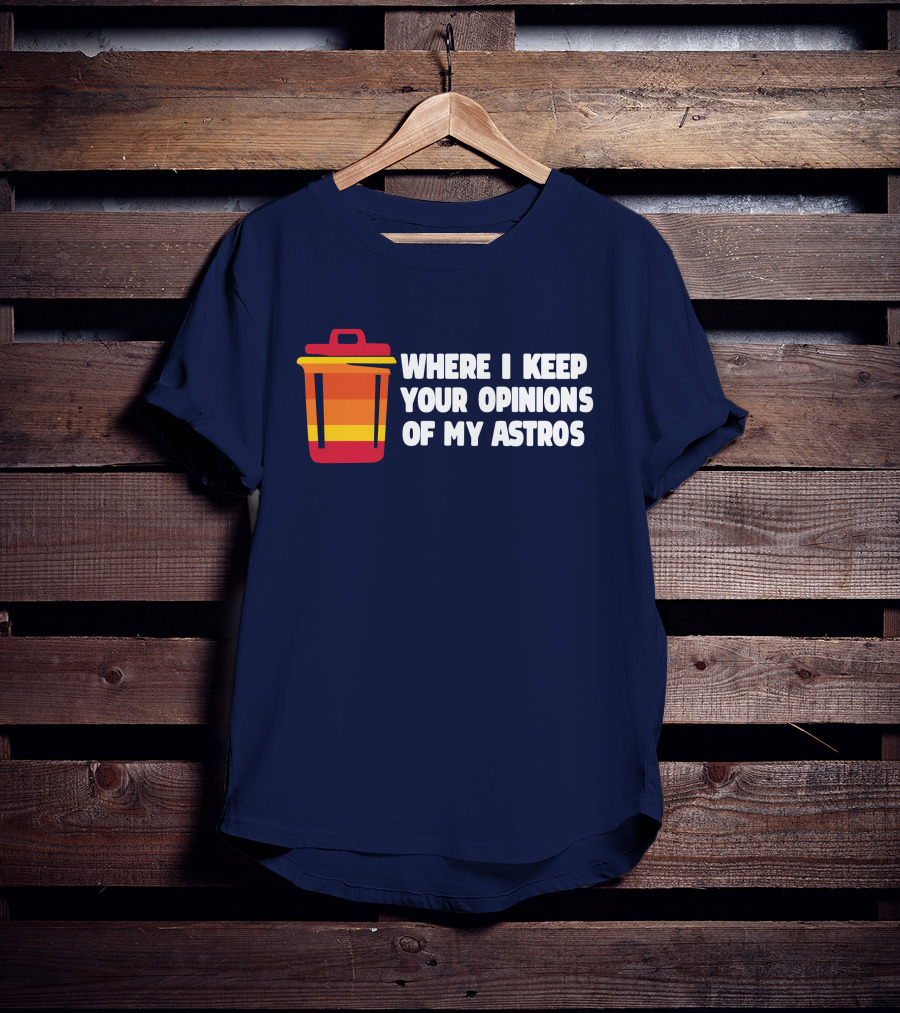 Where I Keep Your Opinions Of My Astros Retro Trash Can T-Shirt