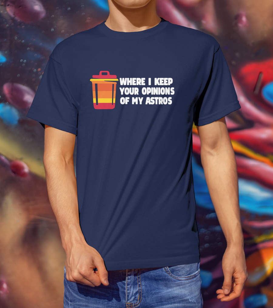 Where I Keep Your Opinions Of My Astros Retro Trash Can T-Shirt
