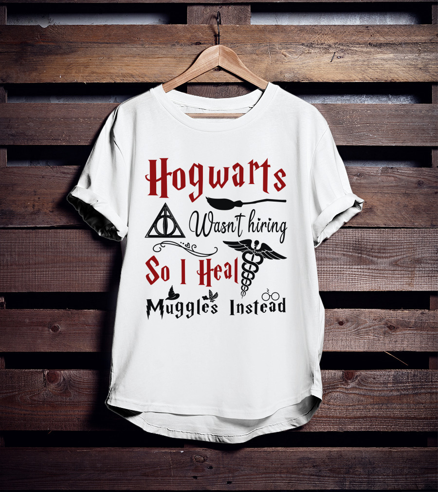 Hogwarts Wasn't Hiring So I Heal Muggles Instead T-Shirt