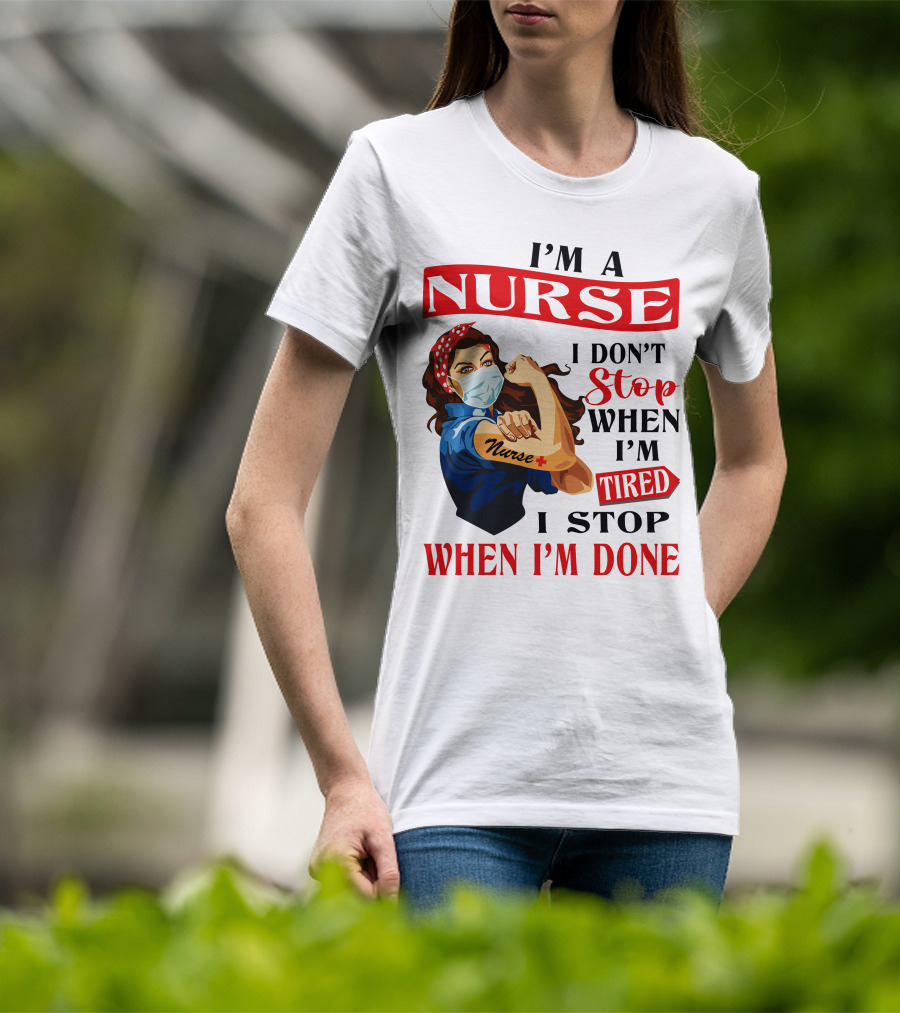 I'm A Nurse I Don't Stop When I'm Tired I Stop When I'm Done T-Shirt