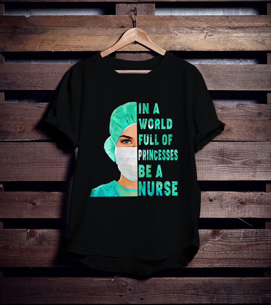In A World Full Of Princesses Be A Nurse T-Shirt