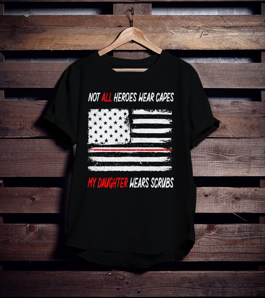 Not All Heroes Wear Capes My Daughter Wears Scrubs American Flag Red Line T-Shirt