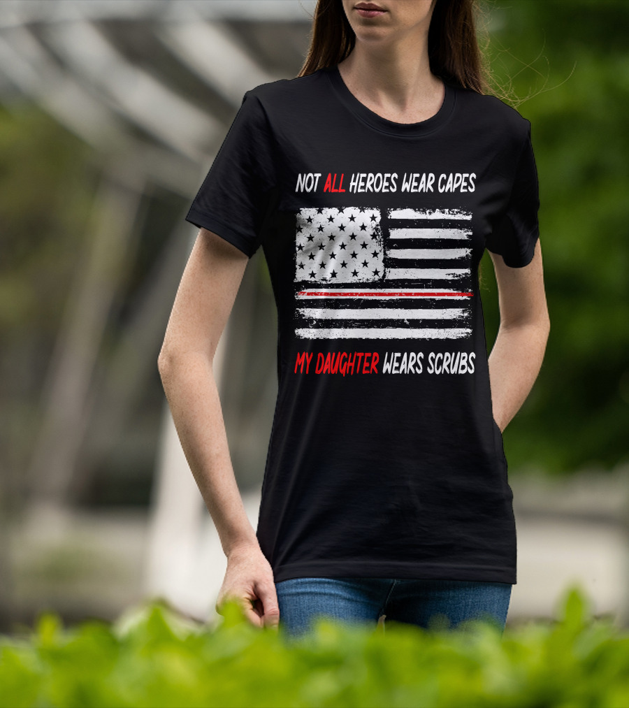 Not All Heroes Wear Capes My Daughter Wears Scrubs American Flag Red Line T-Shirt