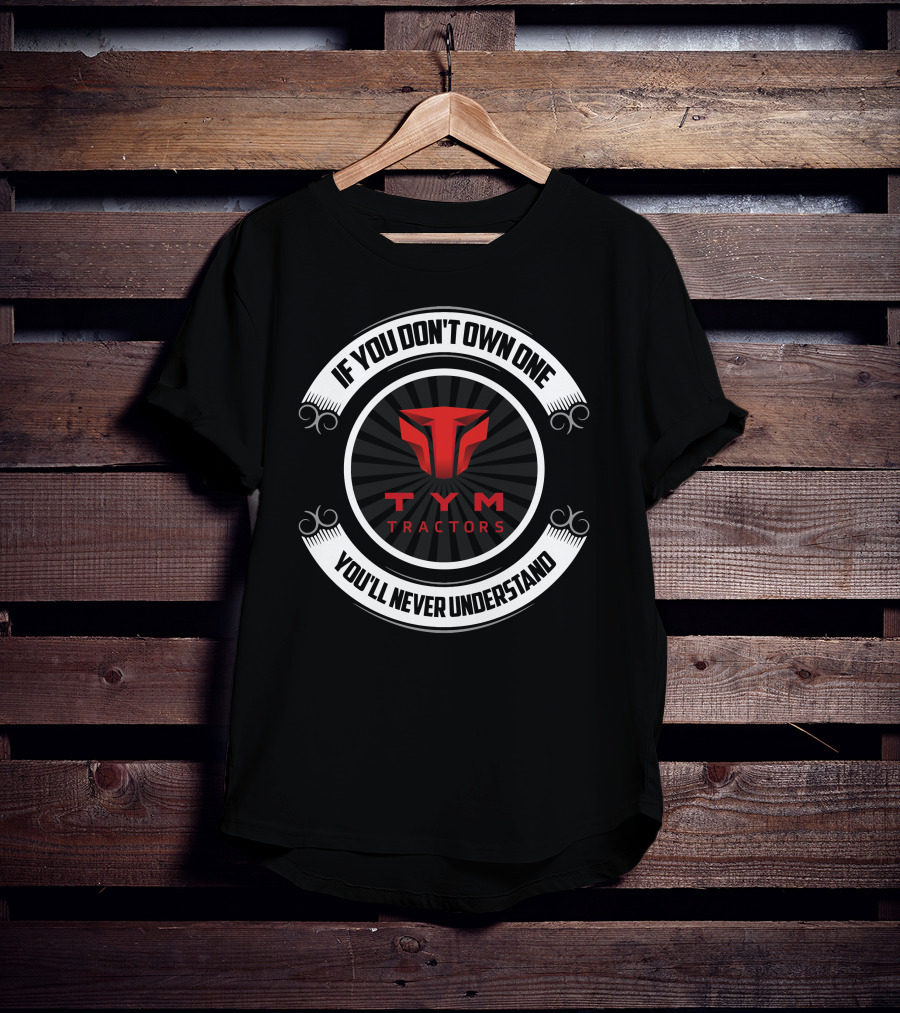 If You Don't Own One You'll Never Understand TYM Tractors T-Shirt