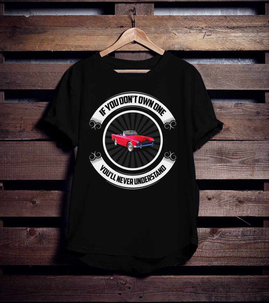 Vintage Sunbeam Car Enthusiast Quote If You Don't Own One You'll Never Understand T-Shirt