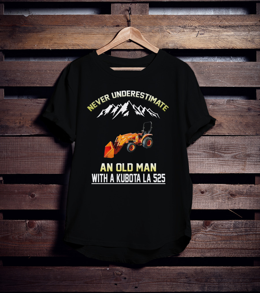 NEVER UNDERESTIMATE AN OLD MAN WITH A KUBOTA LA 525 T-Shirt