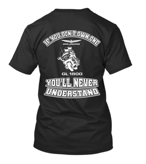 If You Don't Own One Goldwing GL1800 You'll Never Understand T-Shirt