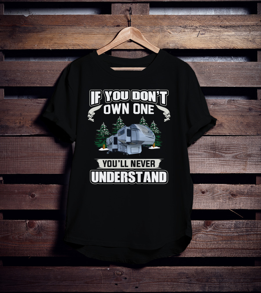 If You Don't Own One You'll Never Understand Alliance RV 385FL T-Shirt