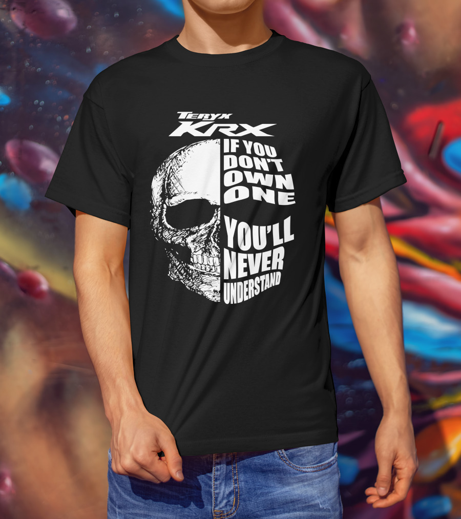 Teryx Krx If You Don't Own One You'll Never Understand T-Shirt