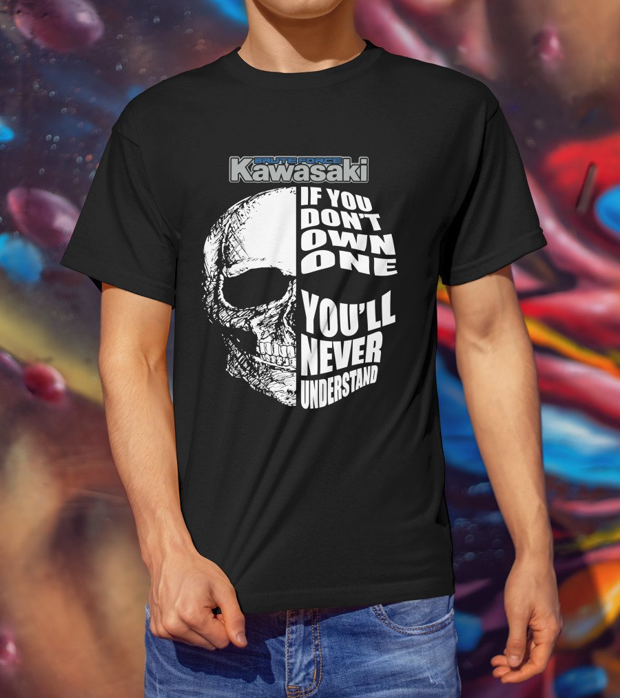 Brute Force Kawasaki If You Don’t Own One You’ll Never Understand T-Shirt