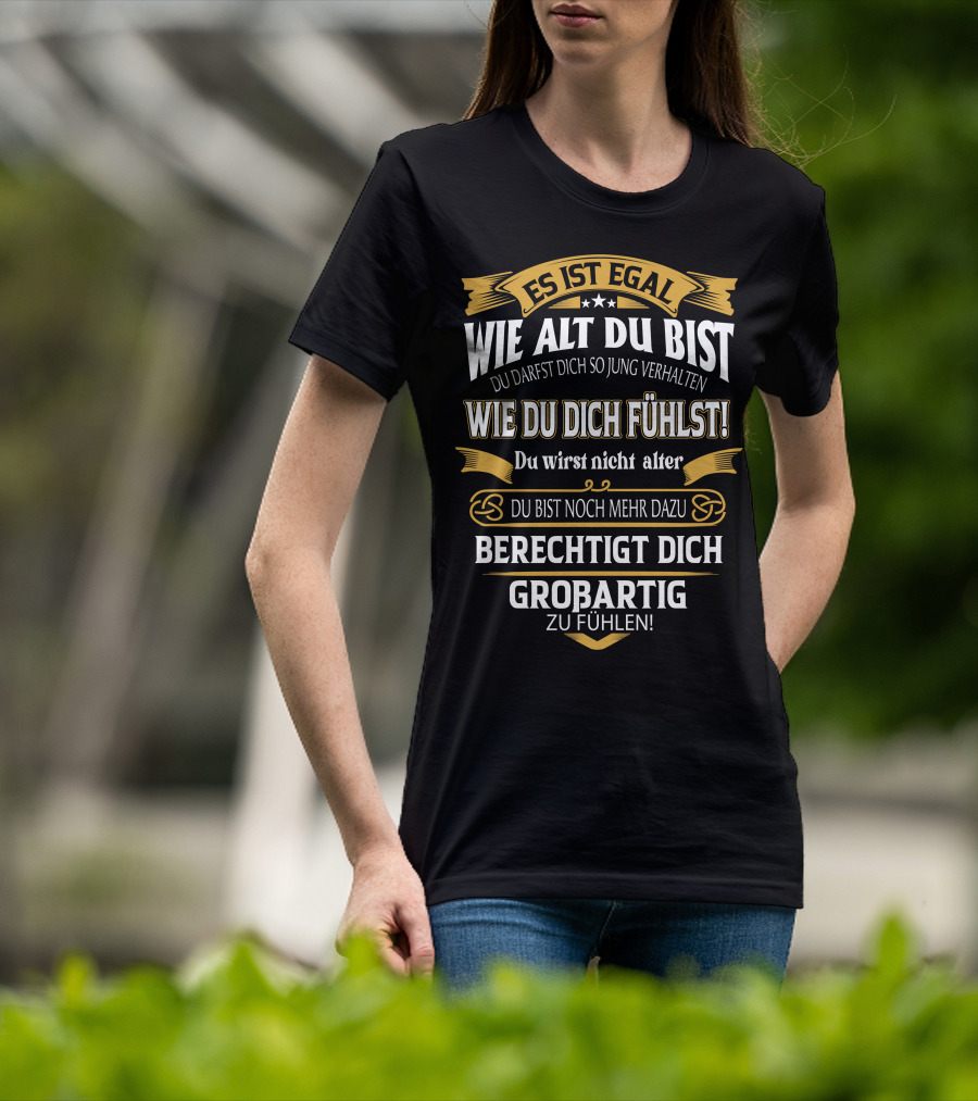 Es Ist Egal Wie Alt Du Bist Du Darfst Dich So Jung Verhalten Wie Du Dich Fühlst Du Wirst Nicht Älter Du Bist Noch Mehr Dazu Berechtigt Dich Großartig Zu Fühlen T-Shirt