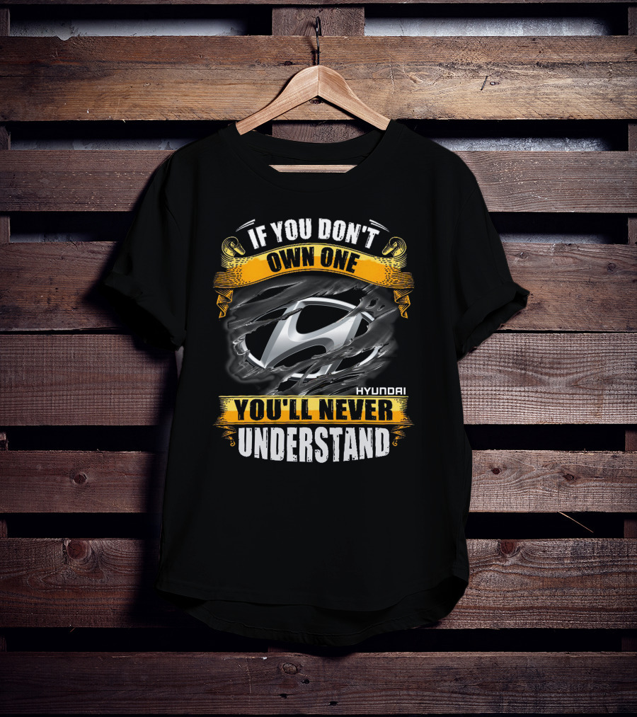 If You Don't Own One You'll Never Understand Hyundai T-Shirt