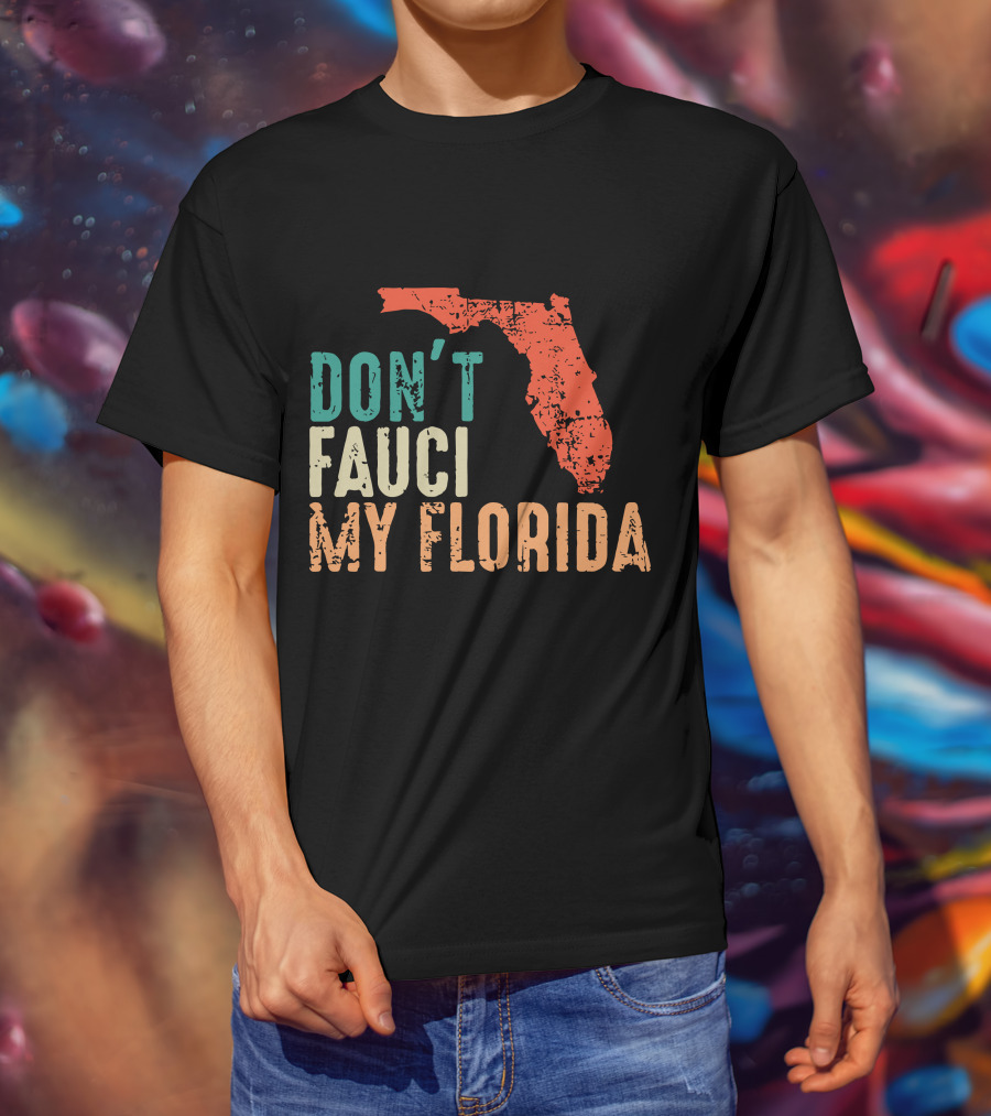 Don't Fauci My Florida With Ron Desantis Map Shape T-Shirt