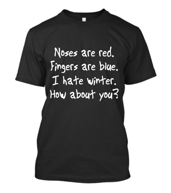 Noses Are Red Fingers Are Blue I Hate Winter How About You T-Shirt