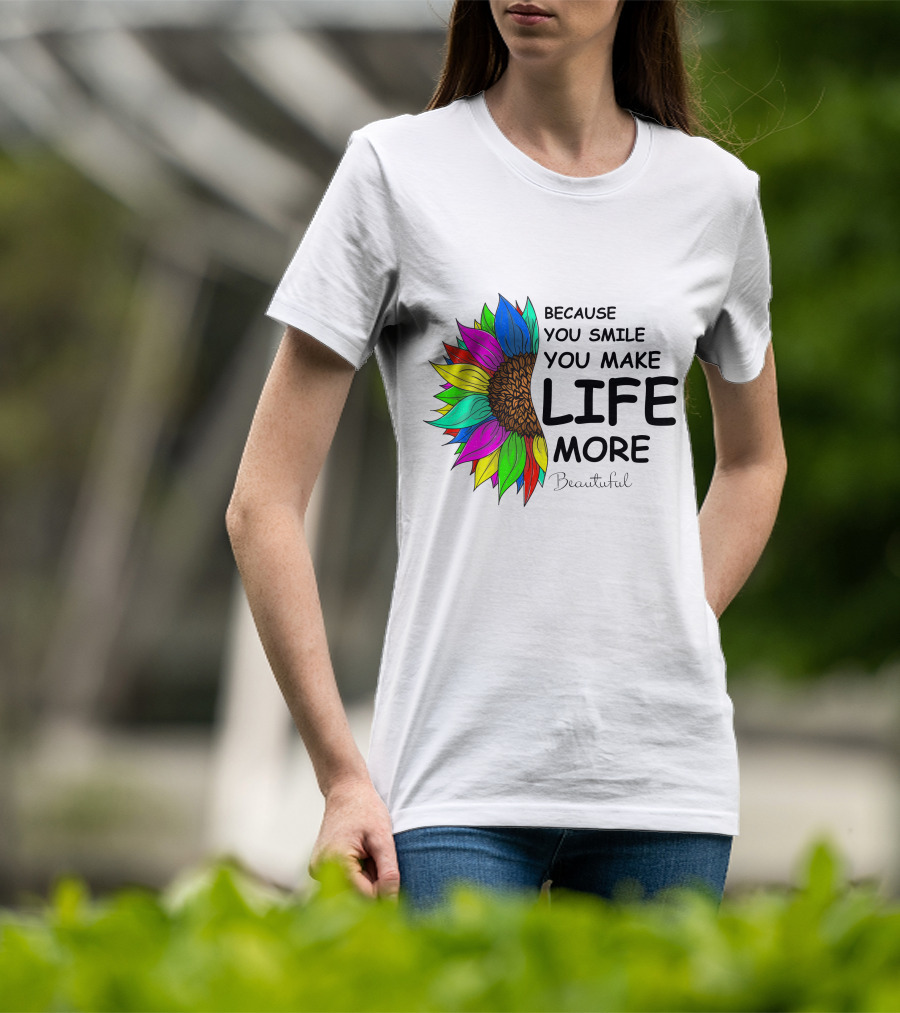 Because You Smile You Make Life More Beautiful Colorful Sunflower T-Shirt