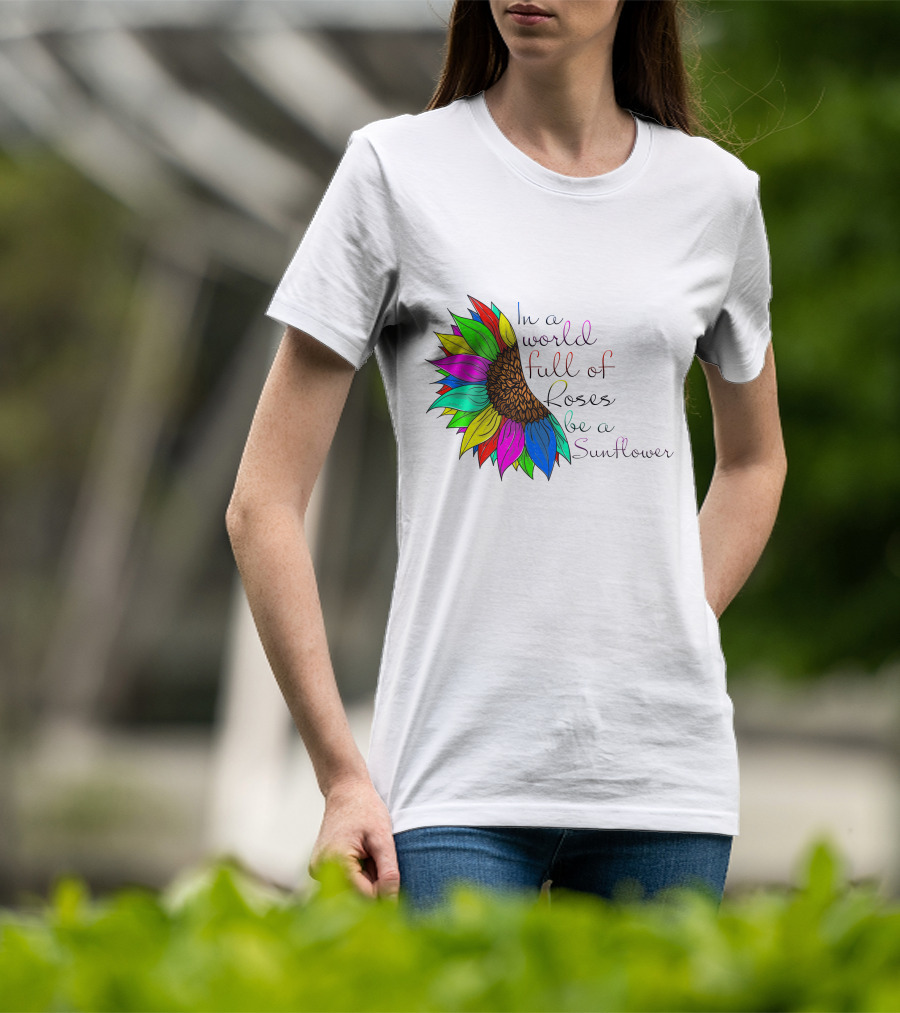 In A World Full Of Roses Be A Sunflower Vibrant Colorful Blooms T-Shirt