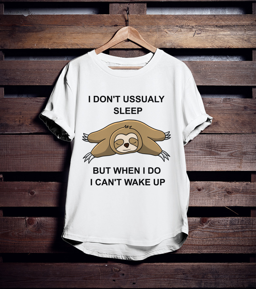 I Don't Ussualy Sleep But When I Do I Can't Wake Up Sloth T-Shirt
