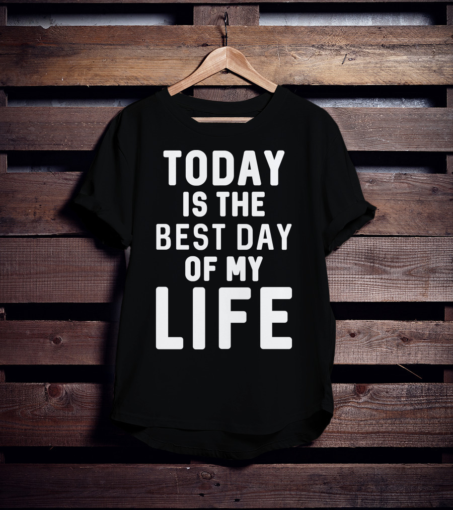 Today Is The Best Day Of My Life T-Shirt