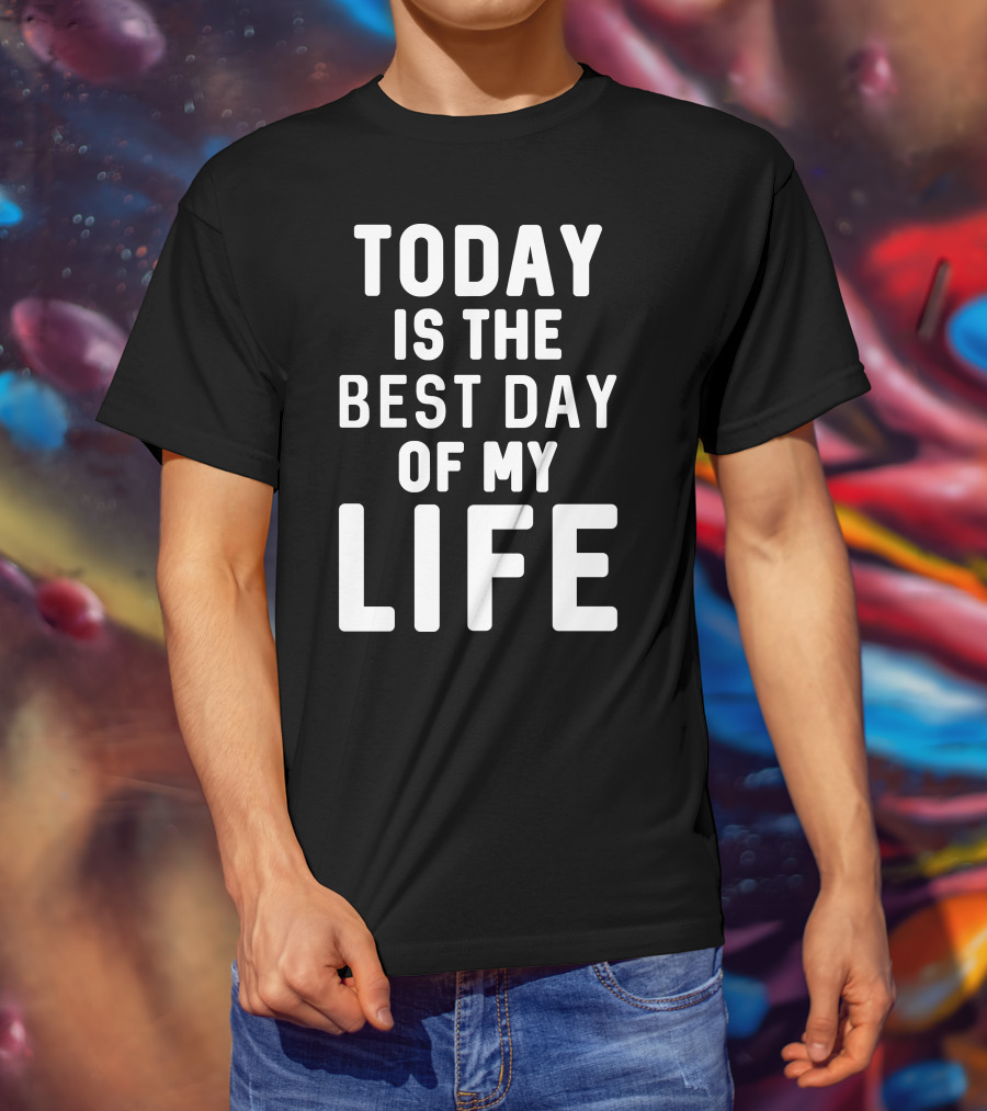 Today Is The Best Day Of My Life T-Shirt