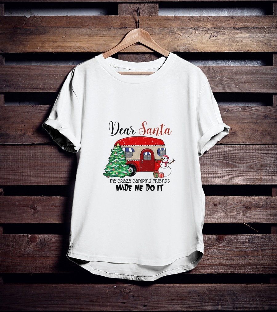 Dear Santa My Crazy Camping Friends Made Me Do It T-Shirt