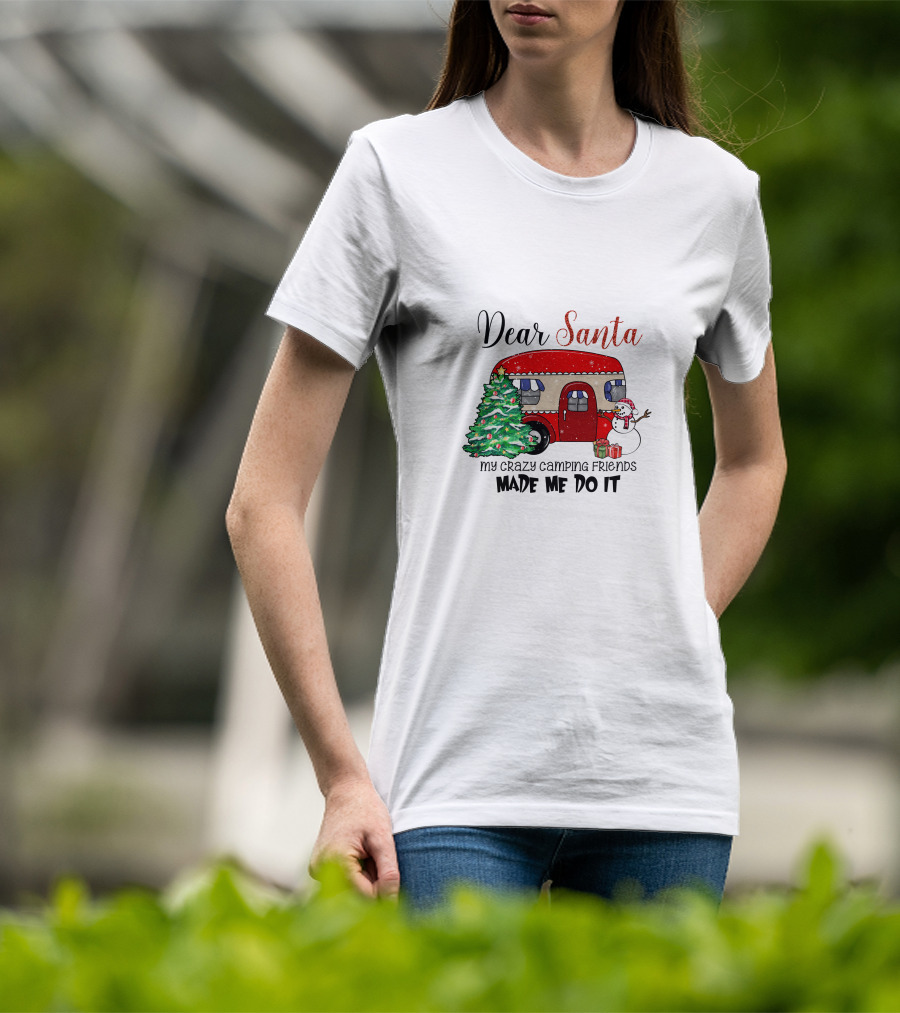 Dear Santa My Crazy Camping Friends Made Me Do It T-Shirt