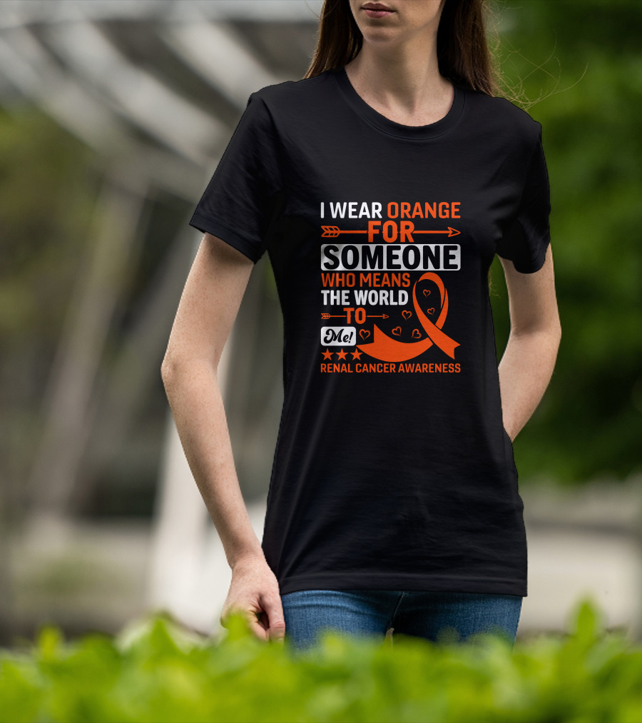 I Wear Orange For Someone Who Means The World To Me Renal Cancer Awareness T-Shirt