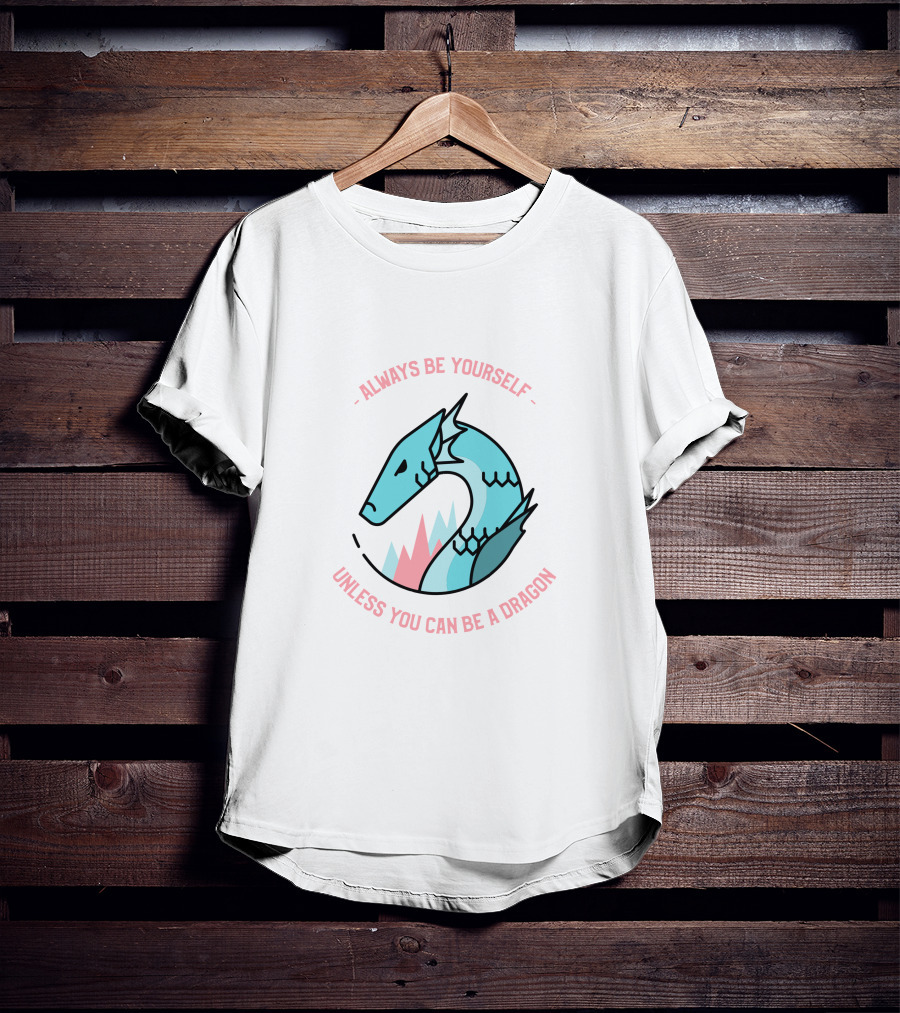 Always Be Yourself Unless You Can Be A Dragon T-Shirt