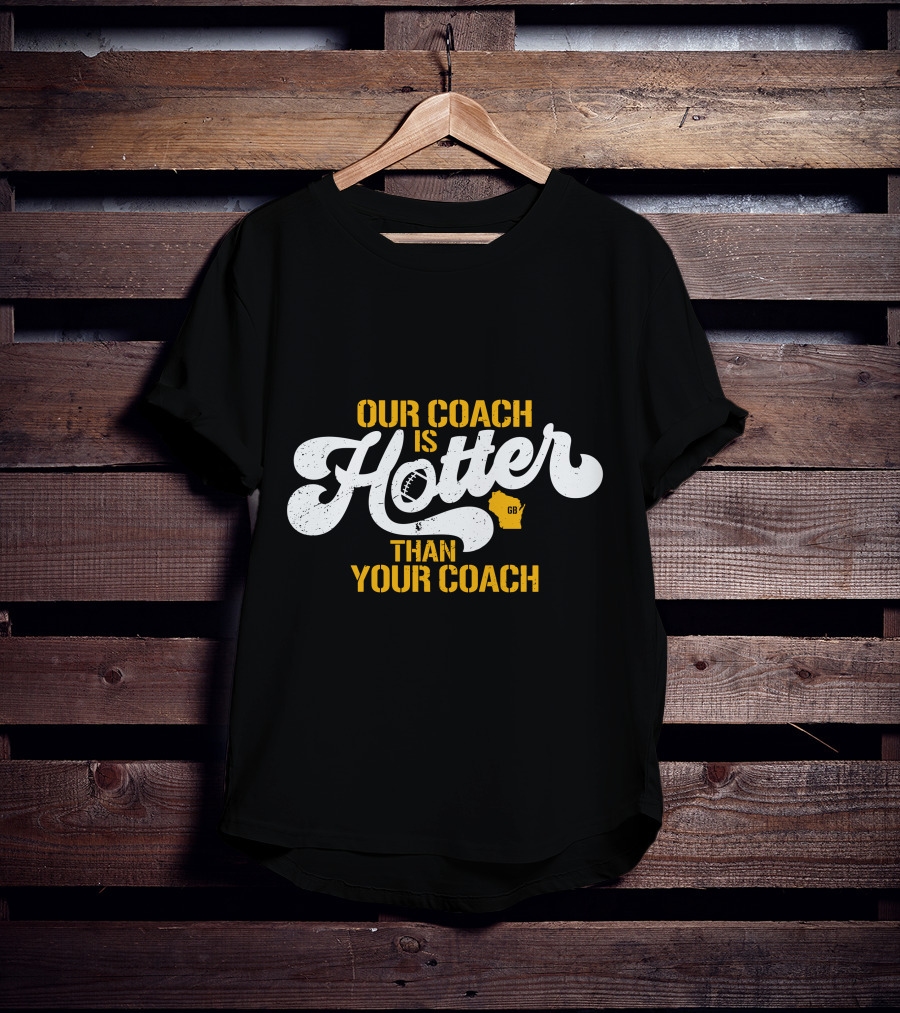 Our Coach Is Hotter Than Your Coach Football GB Jersey T-Shirt