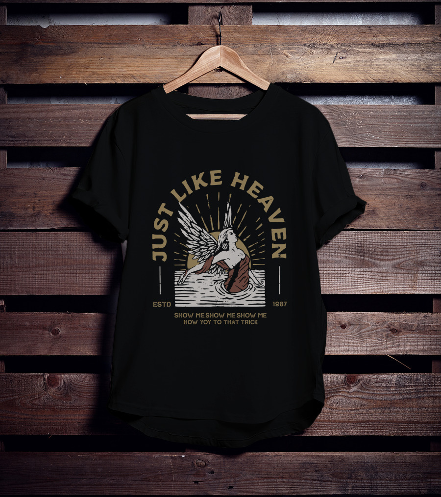 Just Like Heaven Estd 1987 Show Me Show Me Show Me How You Do That Trick T-Shirt