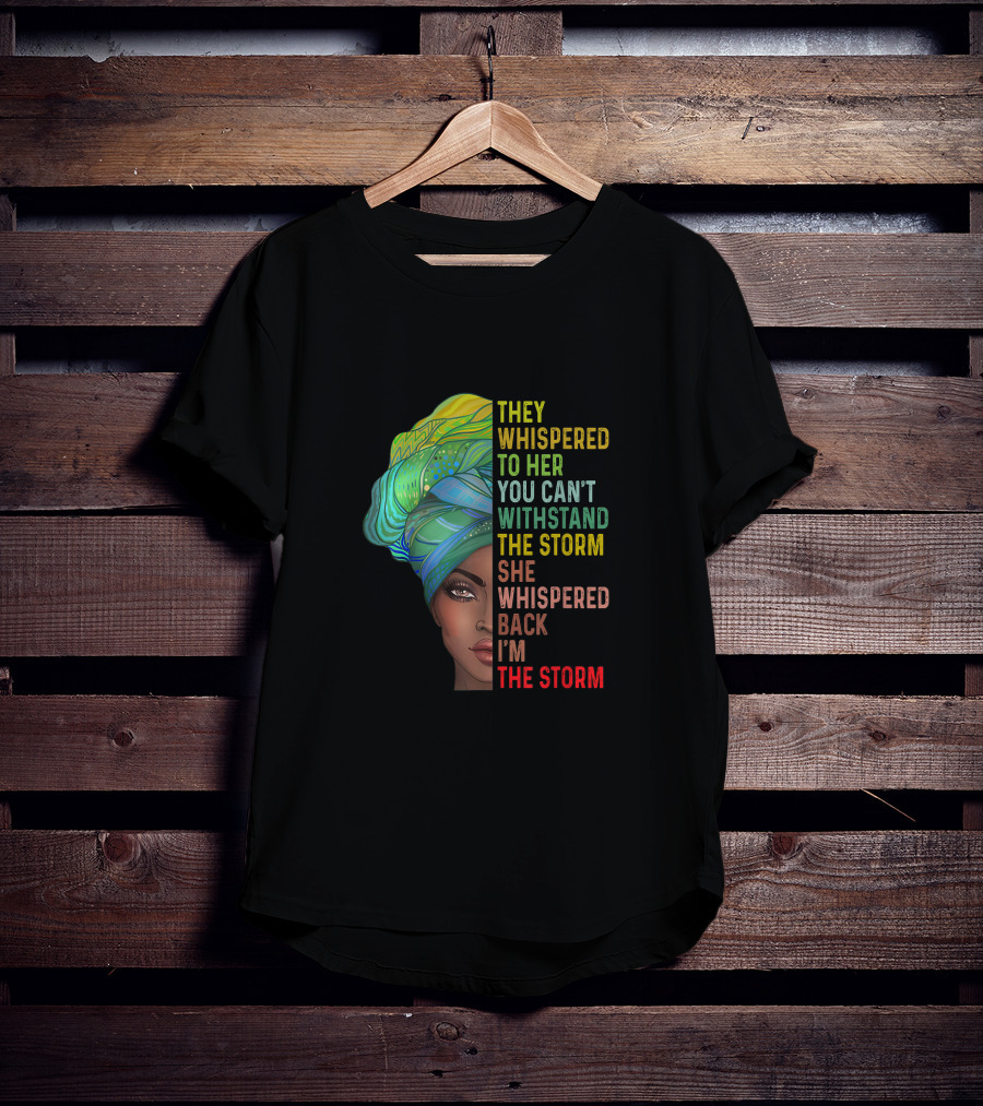 They Whispered To Her You Can't Withstand The Storm She Whispered Back I'm The Storm T-Shirt