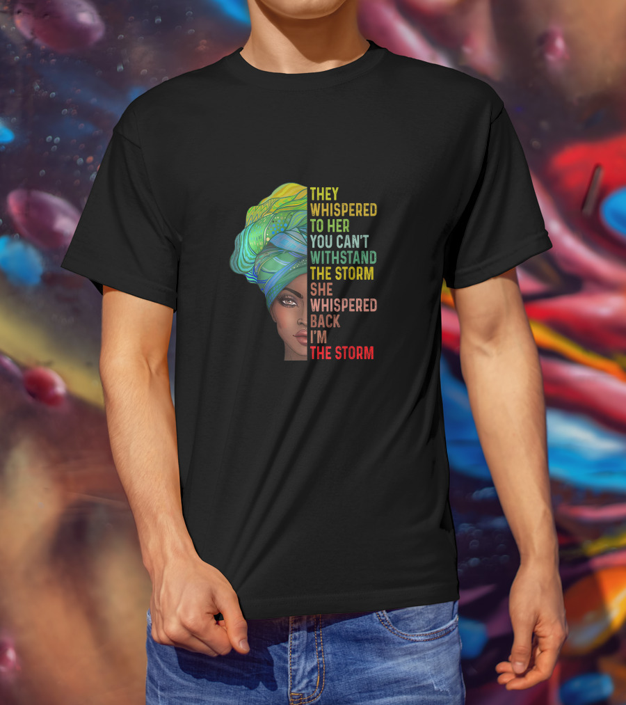 They Whispered To Her You Can't Withstand The Storm She Whispered Back I'm The Storm T-Shirt