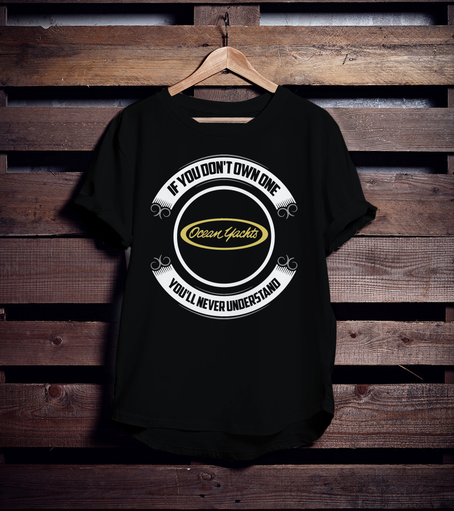 If You Don't Own One Ocean Yachts You'll Never Understand T-Shirt