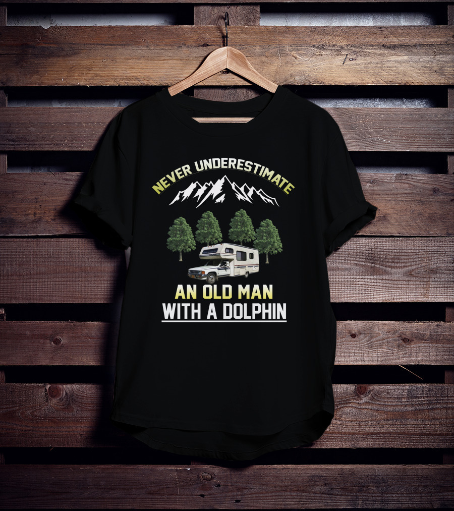 NEVER UNDERESTIMATE AN OLD MAN WITH A DOLPHIN T-Shirt