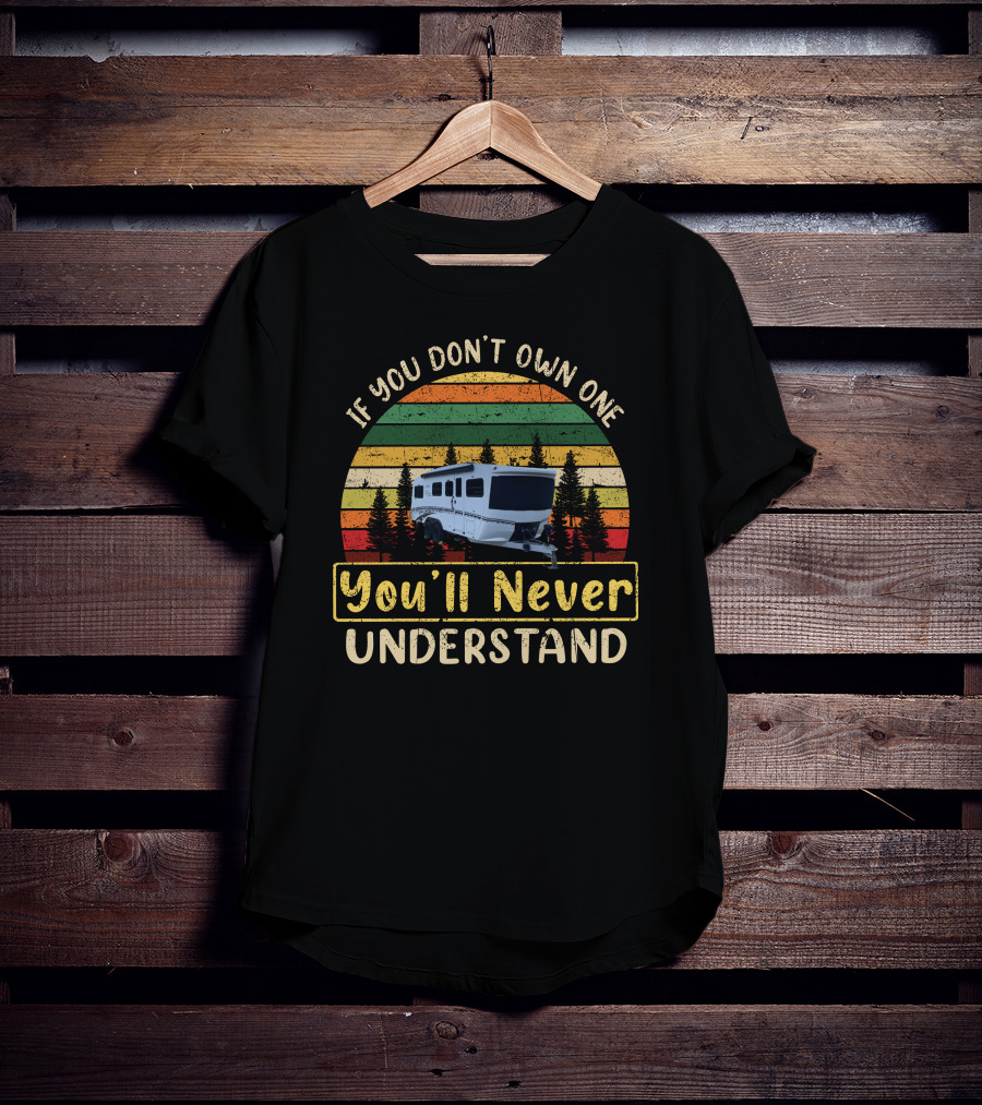 If You Don't Own One You'll Never Understand Retro Camper RV T-Shirt
