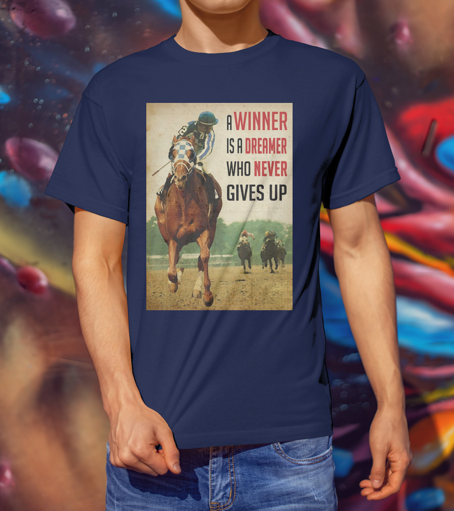 A Winner Is A Dreamer Who Never Gives Up Racing Horse T-Shirt
