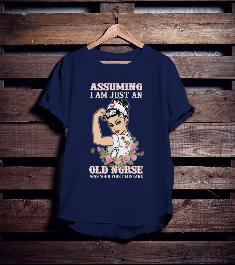 Assuming I Am Just An Old Nurse Was Your First Mistake Strong Woman T-Shirt
