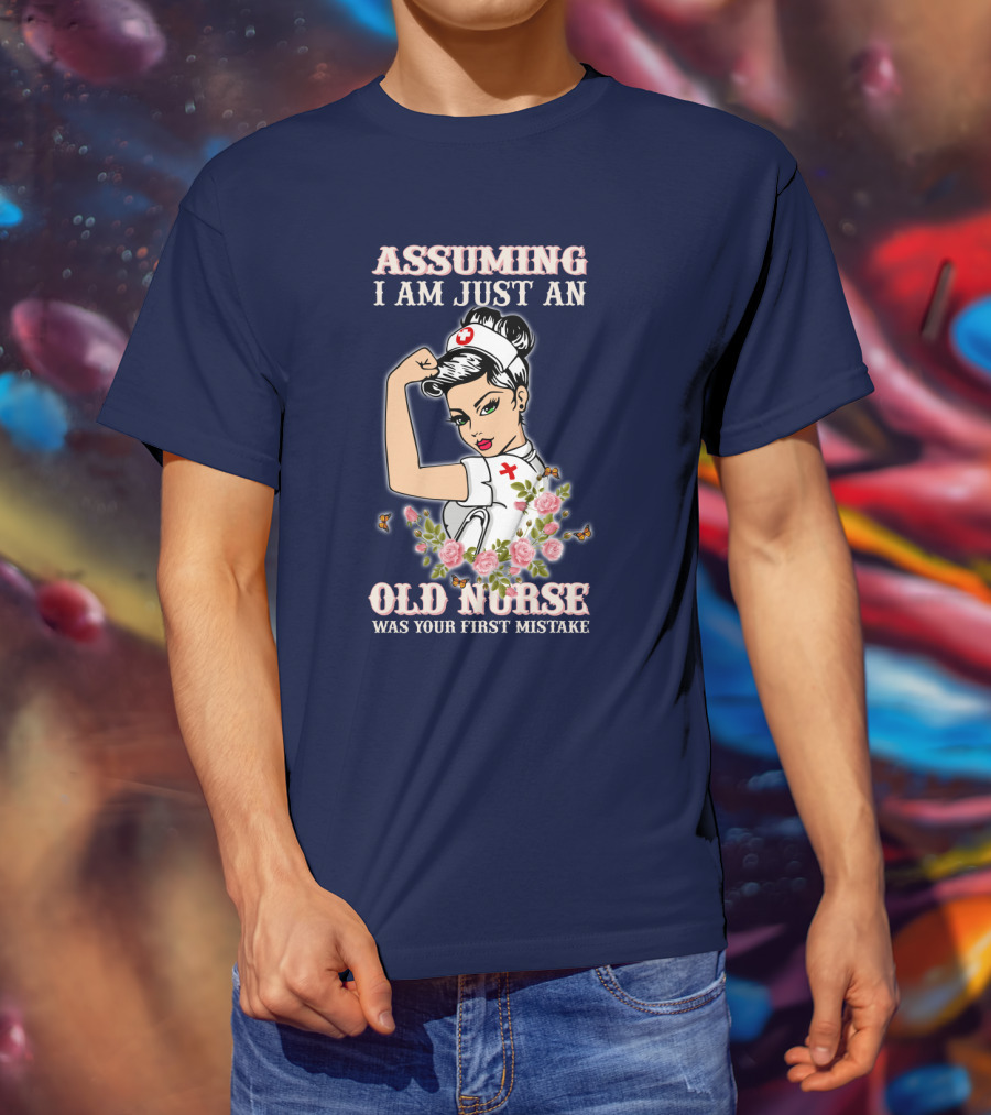 Assuming I Am Just An Old Nurse Was Your First Mistake Strong Woman T-Shirt
