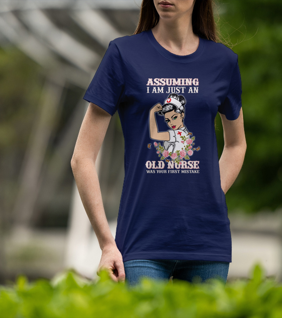 Assuming I Am Just An Old Nurse Was Your First Mistake Strong Woman T-Shirt