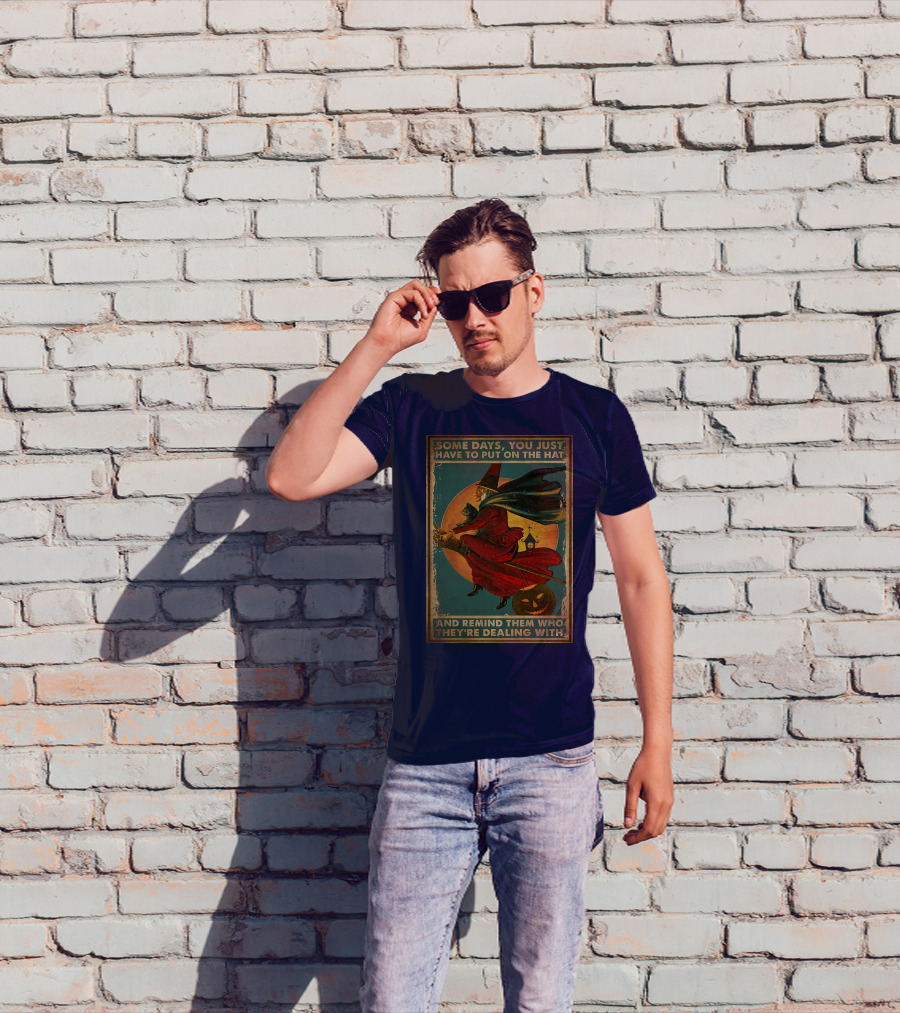 Some Days You Just Have To Put On The Hat And Remind Them Who They're Dealing With Vintage Witch Halloween T-Shirt