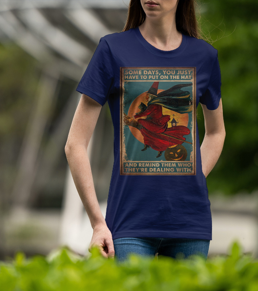 Some Days You Just Have To Put On The Hat And Remind Them Who They're Dealing With Vintage Witch Halloween T-Shirt