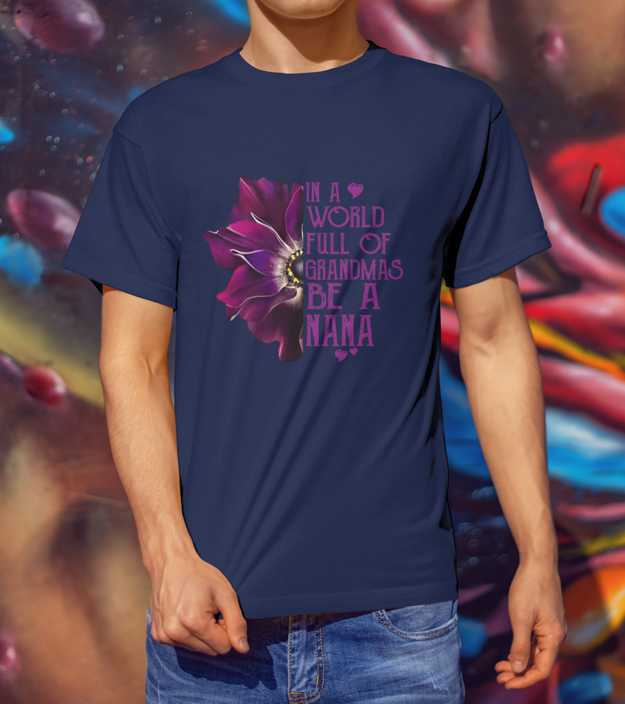 In A World Full Of Grandmas Be A Nana Anemone Flower T-Shirt