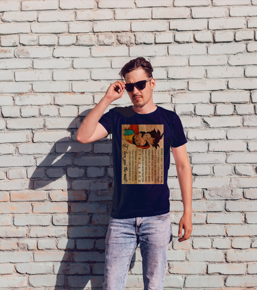 Son Goku And Chichi When I Say I Love You More I Love You The Most Distance Between Us T-Shirt
