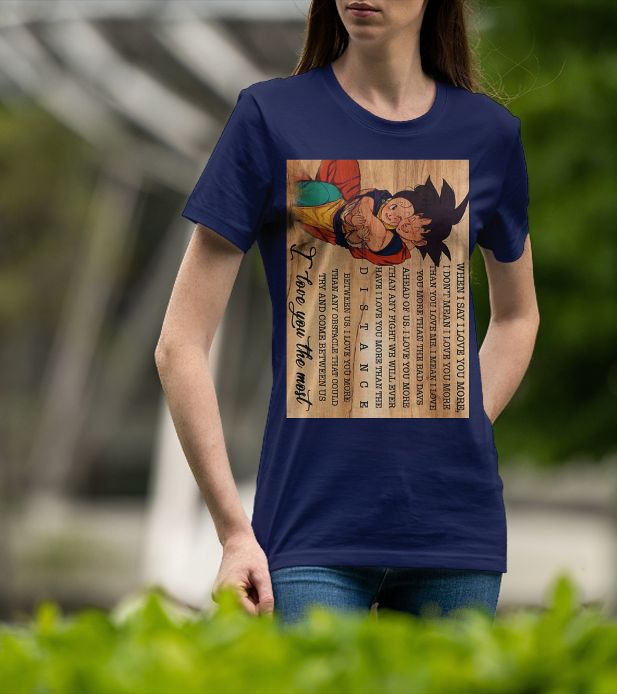 Son Goku And Chichi When I Say I Love You More I Love You The Most Distance Between Us T-Shirt
